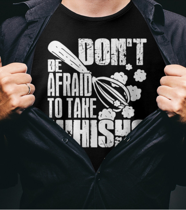 Don't Be Afraid To Take Whisks T-Shirt
