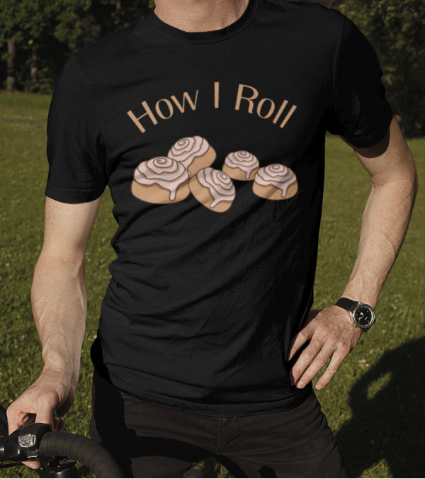 How I Roll Funny Baker Cinnamon Roll Baking Humor T-Shirt