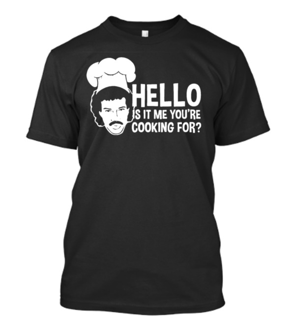 HELLO IS IT ME YOU'RE COOKING FOR CHEF T-Shirt