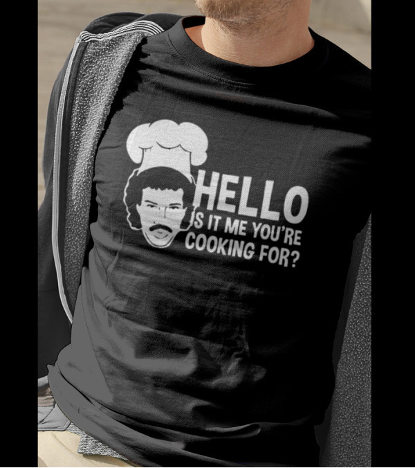 HELLO IS IT ME YOU'RE COOKING FOR CHEF T-Shirt