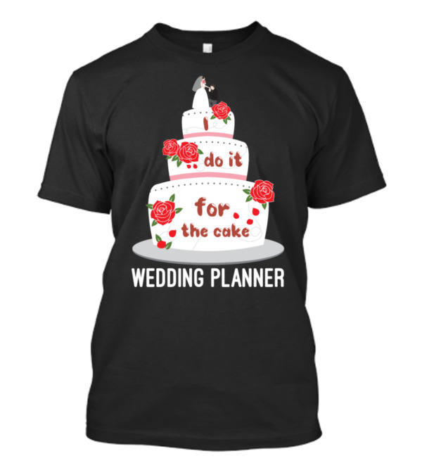 I Do It For The Cake Wedding Planner T-Shirt