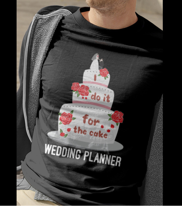 I Do It For The Cake Wedding Planner T-Shirt
