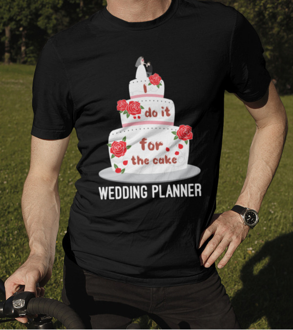 I Do It For The Cake Wedding Planner T-Shirt