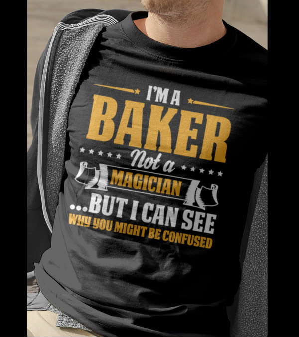 I'm A Baker Not A Magician But I Can See Why You Might Be Confused T-Shirt