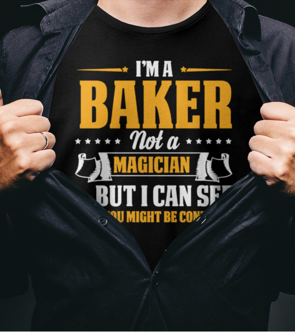 I'm A Baker Not A Magician But I Can See Why You Might Be Confused T-Shirt
