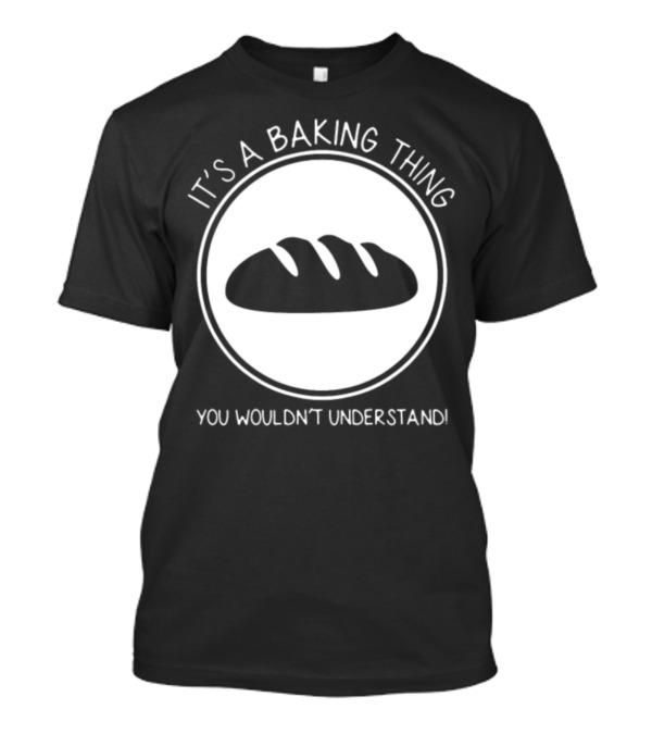 It's A Baking Thing You Wouldn't Understand T-Shirt