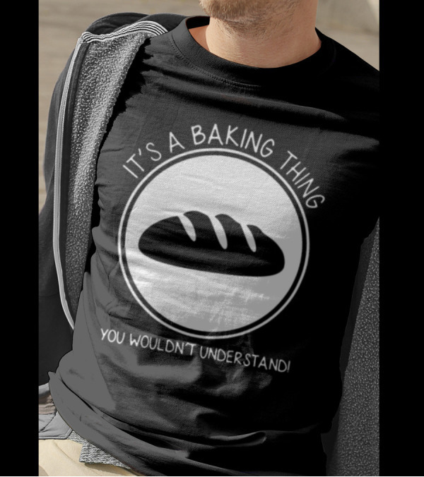 It's A Baking Thing You Wouldn't Understand T-Shirt