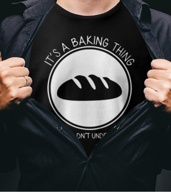 It's A Baking Thing You Wouldn't Understand T-Shirt