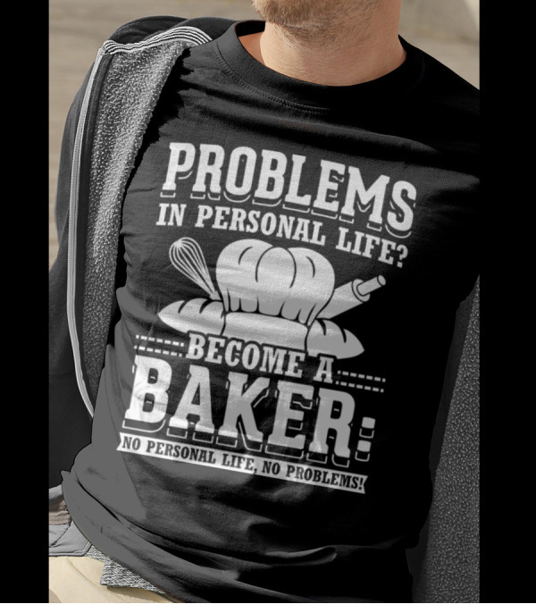 Problems In Personal Life? Become A Baker: No Personal Life No Problems T-Shirt
