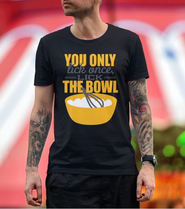 Premium T-Shirt: You Only Lick Once Lick The Bowl Baking Whisk T-Shirt You Only Lick Once Lick The Bowl Baking Whisk T-Shirt
