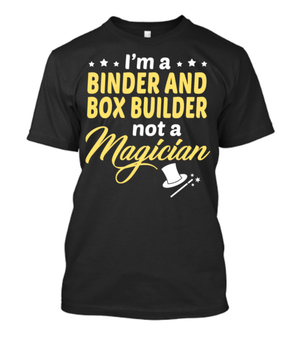 I'm A Binder And Box Builder Not A Magician T-Shirt