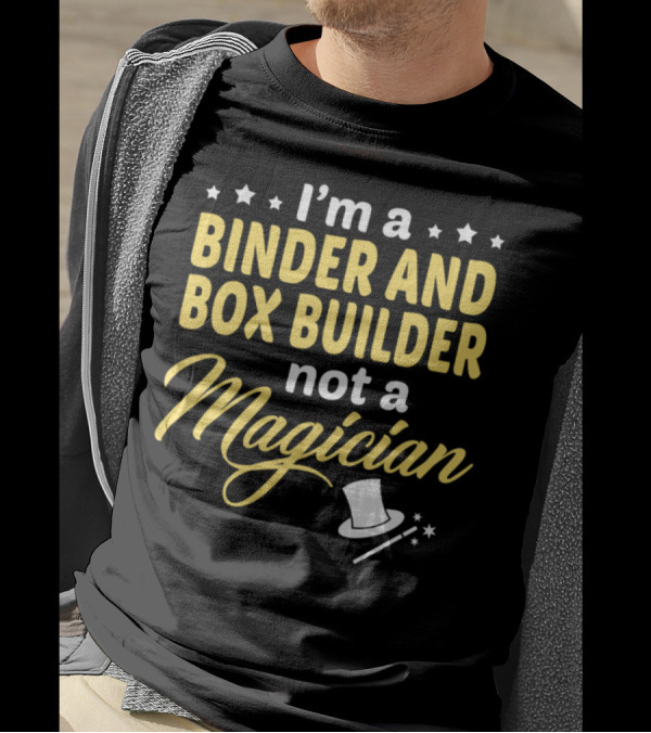 I'm A Binder And Box Builder Not A Magician T-Shirt