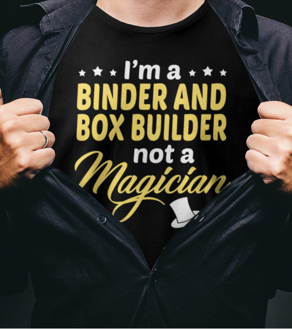 I'm A Binder And Box Builder Not A Magician T-Shirt