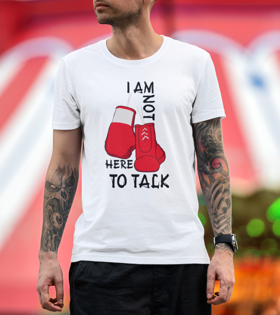 I Am Not Here To Talk Boxing T-Shirt