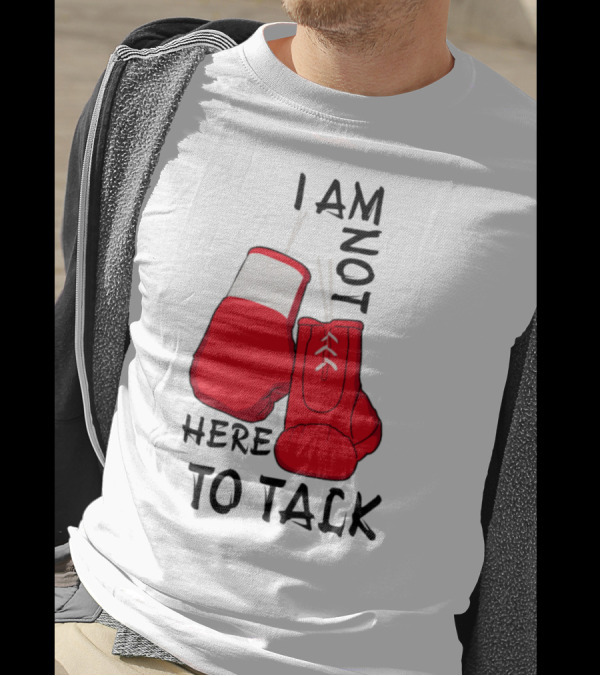 I Am Not Here To Talk Boxing T-Shirt