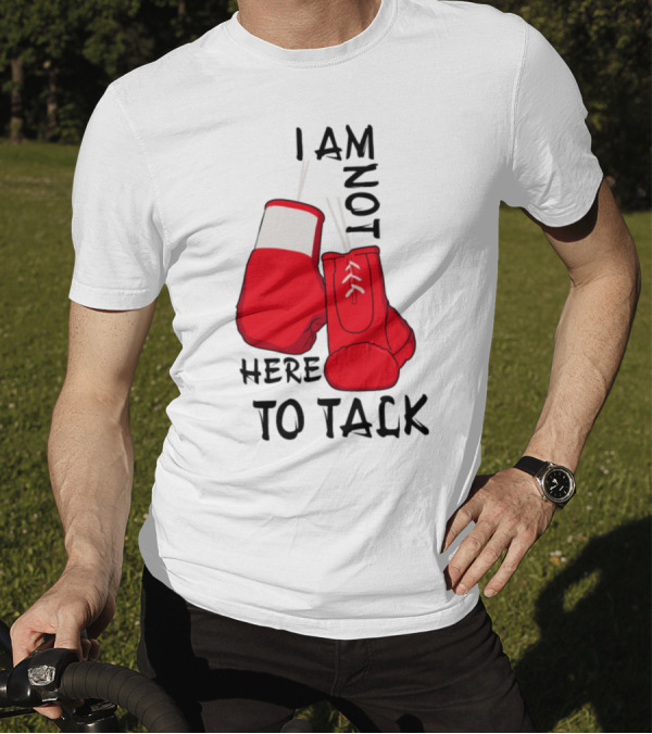 I Am Not Here To Talk Boxing T-Shirt
