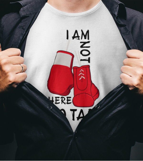 I Am Not Here To Talk Boxing T-Shirt