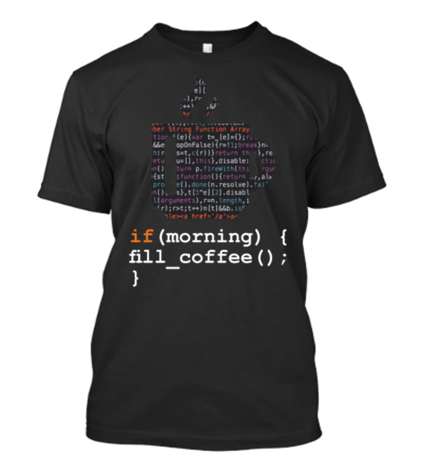 If(morning) { Fill_coffee(); } Coffee Informatics Code T-Shirt