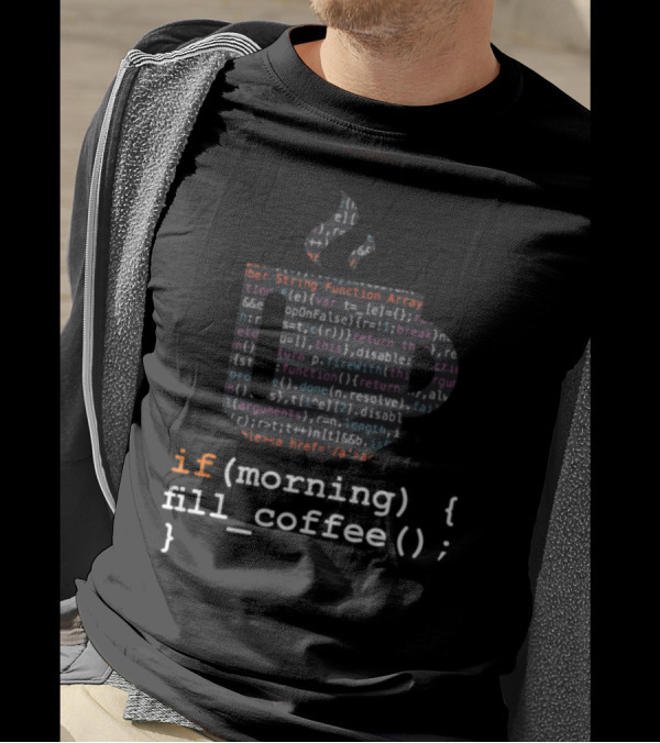 If(morning) { Fill_coffee(); } Coffee Informatics Code T-Shirt