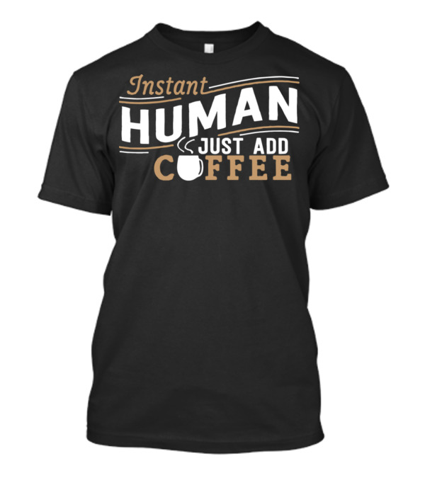 Instant Human Just Add Coffee Funny Cup T-Shirt