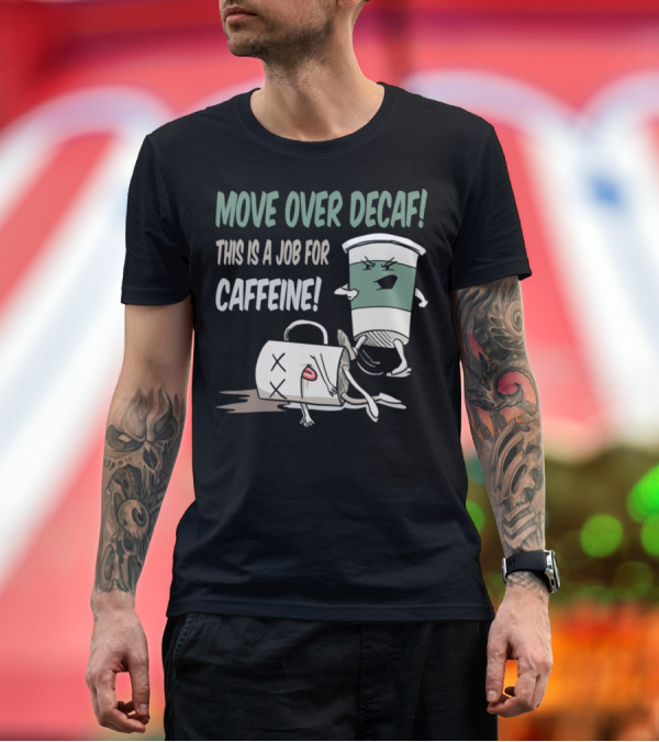 Premium T-Shirt: Move Over Decaf This Is a Job for Caffeine T-Shirt Move Over Decaf This Is a Job for Caffeine T-Shirt