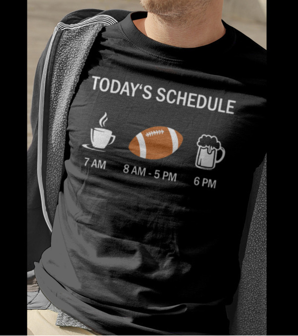 Today's Schedule 7 AM Coffee 8 AM - 5 PM Football 6 PM Beer T-Shirt