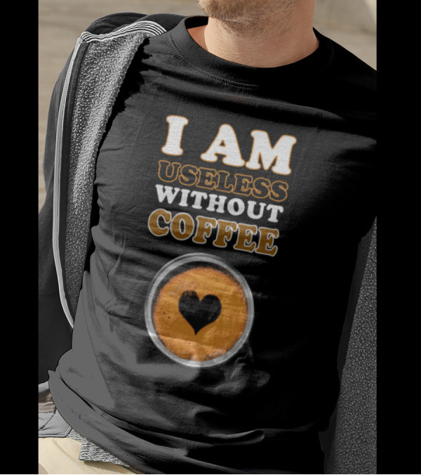 I Am Useless Without Coffee Heart-Shaped Espresso Cup T-Shirt