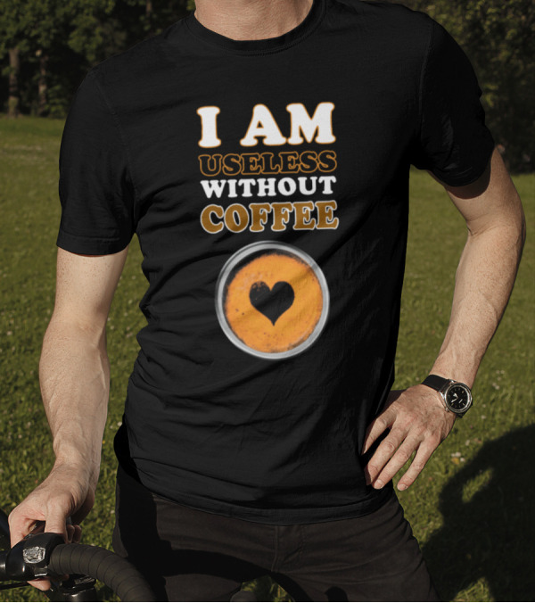 I Am Useless Without Coffee Heart-Shaped Espresso Cup T-Shirt