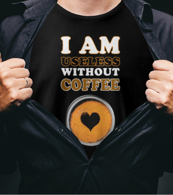 I Am Useless Without Coffee Heart-Shaped Espresso Cup T-Shirt