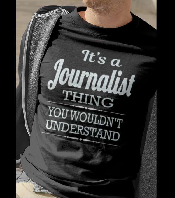 It's A Journalist Thing You Wouldn't Understand T-Shirt
