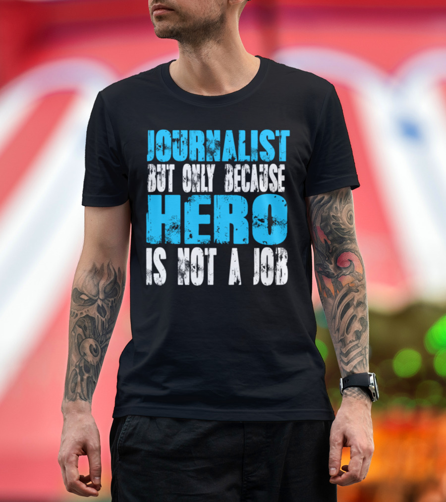 JOURNALIST BUT ONLY BECAUSE HERO IS NOT A JOB T-Shirt