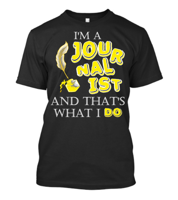 I'm A Journalist And That's What I Do T-Shirt