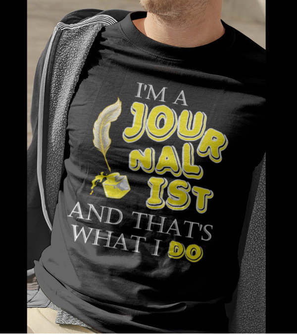 I'm A Journalist And That's What I Do T-Shirt