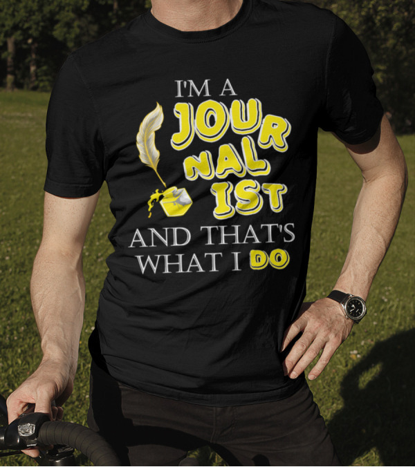 I'm A Journalist And That's What I Do T-Shirt