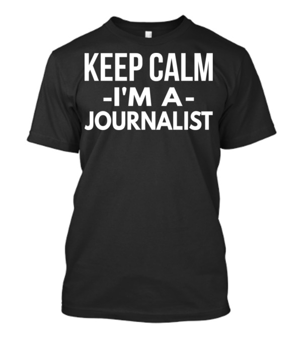 KEEP CALM I'M A JOURNALIST T-Shirt