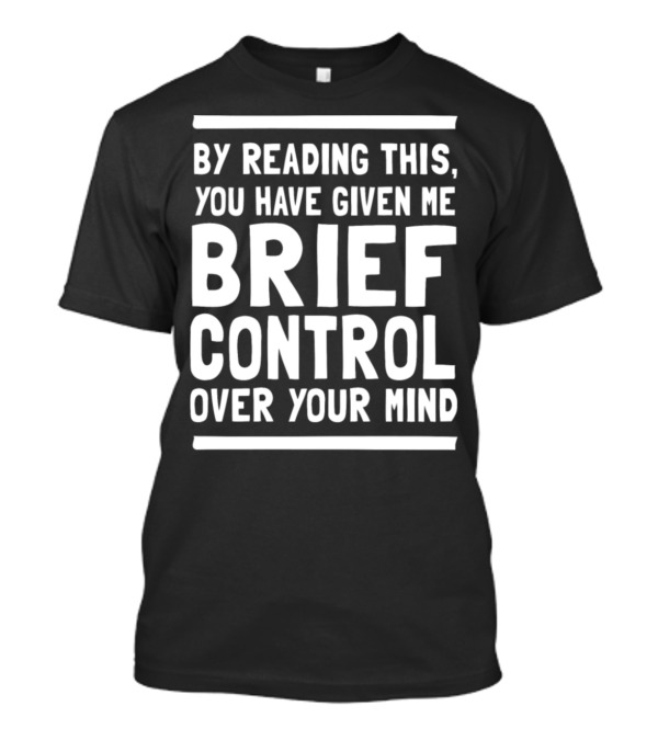 By Reading This You Have Given Me Brief Control Over Your Mind T-Shirt