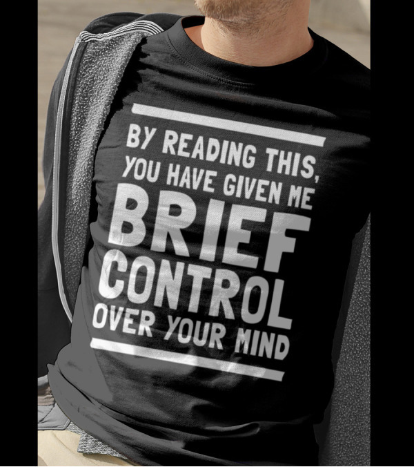 By Reading This You Have Given Me Brief Control Over Your Mind T-Shirt