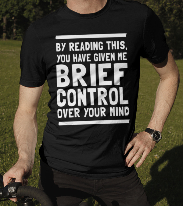 By Reading This You Have Given Me Brief Control Over Your Mind T-Shirt