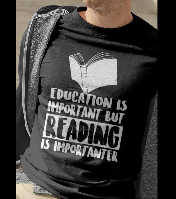 Education Is Important But Reading Is Importanter T-Shirt