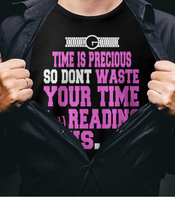 Time Is Precious So Dont Waste Your Time By Reading This T-Shirt