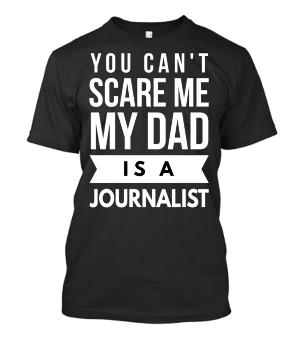 You Can't Scare Me My Dad Is A Journalist T-Shirt