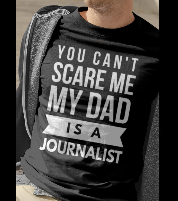 You Can't Scare Me My Dad Is A Journalist T-Shirt