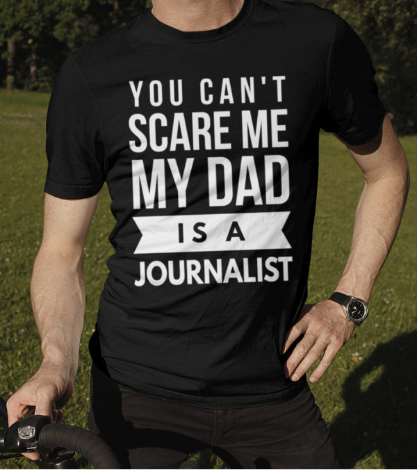 You Can't Scare Me My Dad Is A Journalist T-Shirt