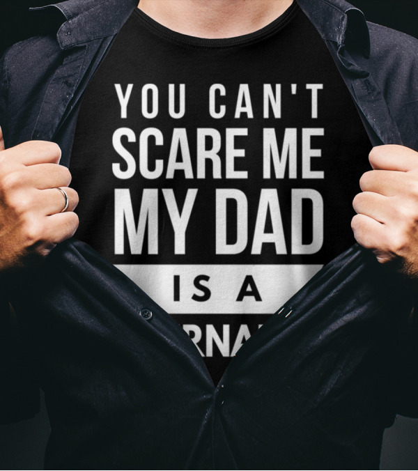 You Can't Scare Me My Dad Is A Journalist T-Shirt