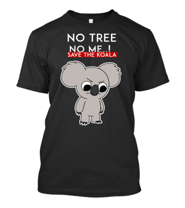 No Tree No Me Save The Koala T-Shirt