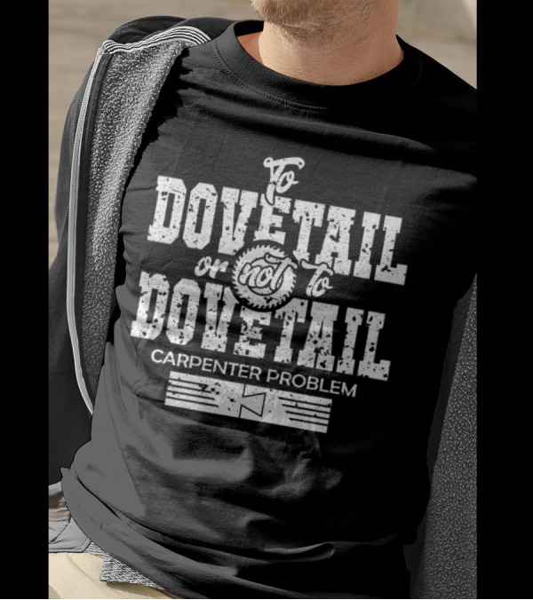To Dovetail Or Not To Dovetail Carpenter Problem T-Shirt