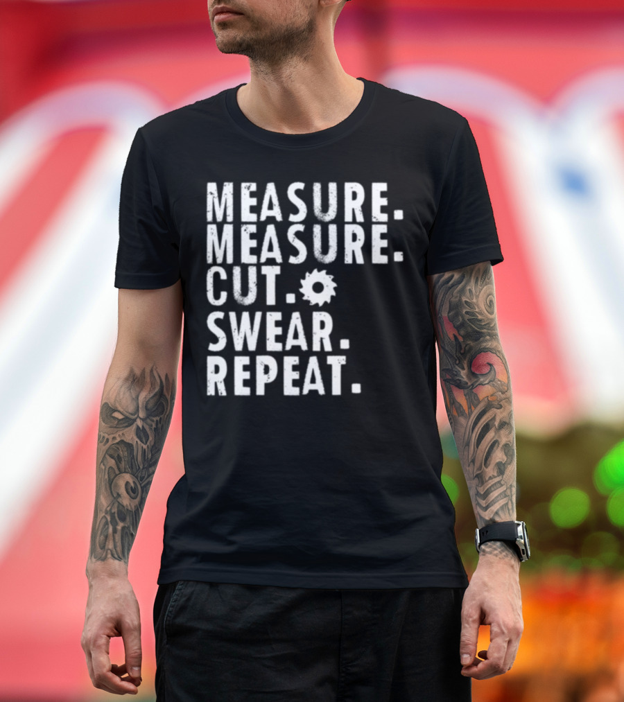 Measure Measure Cut Swear Repeat Funny Handy Man Contractor T-Shirt