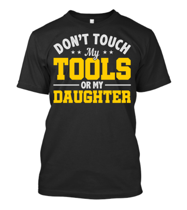 Don't Touch My Tools Or My Daughter Repairman T-Shirt