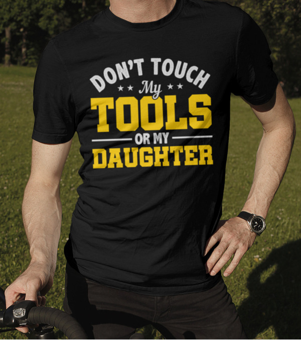 Don't Touch My Tools Or My Daughter Repairman T-Shirt