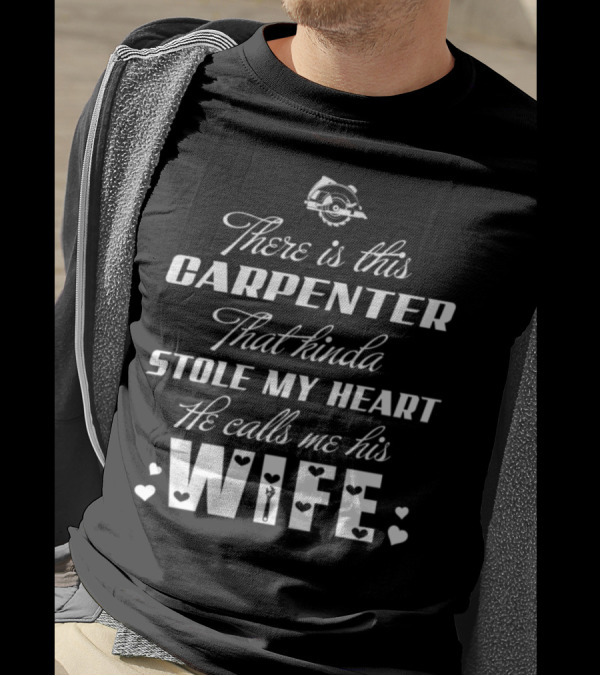 There Is This Carpenter That Kinda Stole My Heart He Calls Me His Wife T-Shirt
